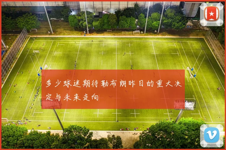多少球迷期待勒布朗昨日的重大决定与未来走向