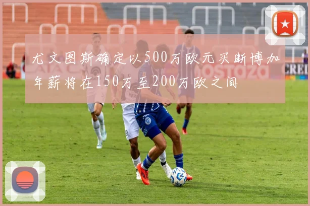 尤文图斯确定以500万欧元买断博加年薪将在150万至200万欧之间